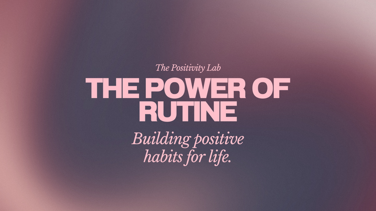 The Positivity Lab: The Power of Rutine. Building Positive Habits for Life.