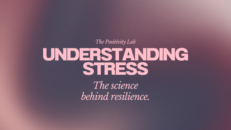 The Positivity Lab: Understanding Stress. The Science Behind Resilience